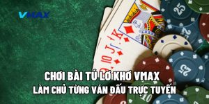Chơi Bài Tú Lơ Khơ Vmax: Làm Chủ Từng Ván Đấu Trực Tuyến