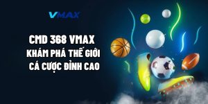 CMD 368 Vmax: Khám Phá Thế Giới Cá Cược Đỉnh Cao 