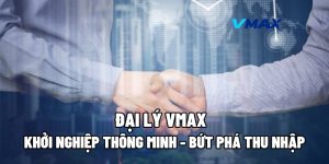 Đại Lý Vmax: Khởi Nghiệp Thông Minh - Bứt Phá Thu Nhập 