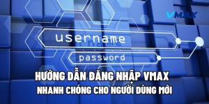 Hướng Dẫn Đăng Nhập Vmax Nhanh Chóng Cho Người Dùng Mới