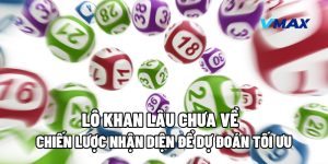 Chiến Lược Nhận Diện "Lô Khan Lâu Chưa Về" Để Dự Đoán Tối Ưu