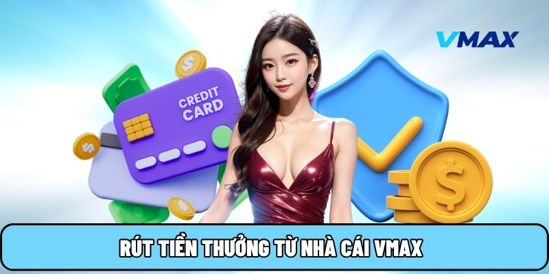 Rút tiền thưởng từ nhà cái Vmax